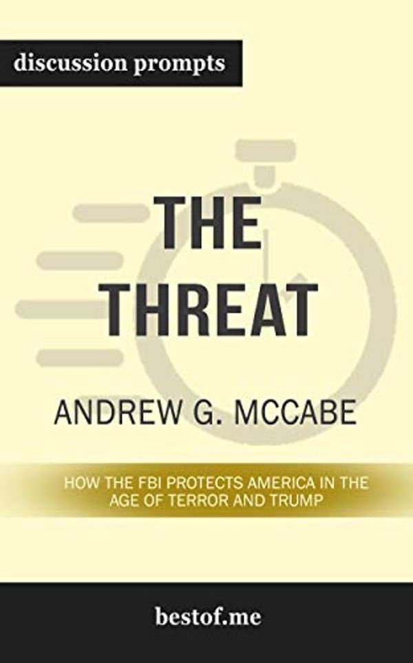 Cover Art for B07QF4BYR9, Summary: "The Threat: How the FBI Protects America in the Age of Terror and Trump" by Andrew G. McCabe | Discussion Prompts by Bestof Me