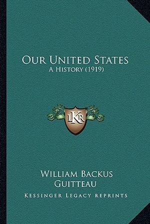 Cover Art for 9781164207603, Our United States: A History (1919) by William Backus Guitteau