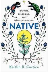 Cover Art for 9781587434310, Native: Identity, Belonging, and Rediscovering God by Kaitlin B. Curtice