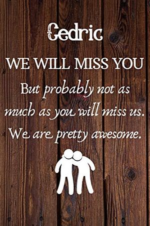 Cover Art for 9781692157807, Cedric We Will Miss You But Probably Not as Much As You Will Miss us. We Are Pretty Awesome.: Cedric Funny gift for coworker / colleague that is ... him or her. (6 x 9 - 110 Blank Lined Pages) by Going Away Gifts Publishing