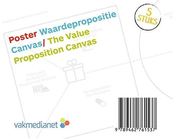 Cover Art for 9789462761537, Poster Waardepropositie Canvas/Poster The Value Proposition Canvas: Koker met 5 posters op A0-formaat/Carton roll with 5 A0 posters by Alexander Osterwalder, Yves Pigneur, Greg Bernarda, Alan Smith