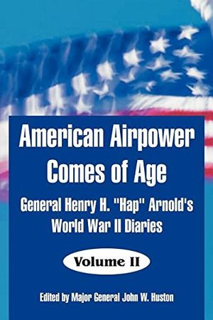 Cover Art for 9781410217363, American Airpower Comes of Age: General Henry H. "Hap" Arnold's World War II Diaries by General Henry, H. Arnold