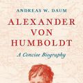 Cover Art for 9780691247366, Alexander von Humboldt: A Concise Biography by Andreas W. Daum