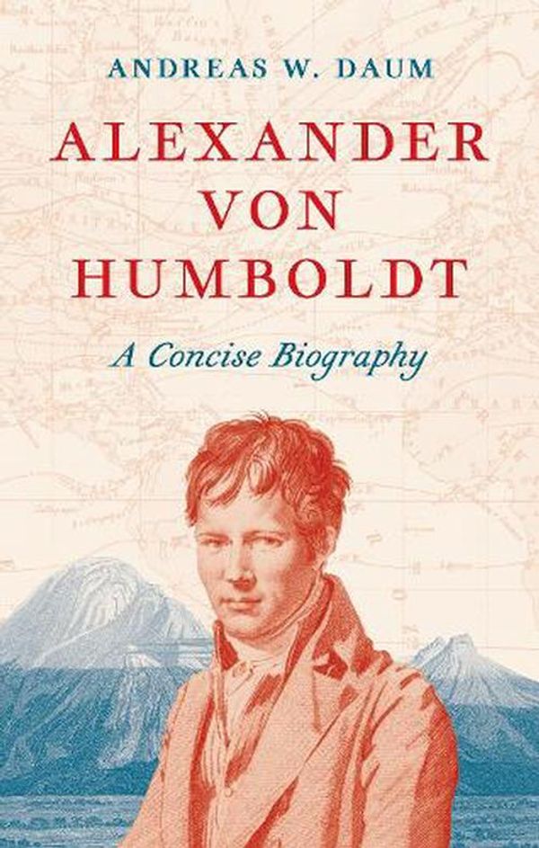 Cover Art for 9780691247366, Alexander von Humboldt: A Concise Biography by Andreas W. Daum