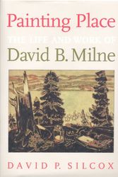 Cover Art for 9780802040954, Painting Place: The Life and Work of David B. Milne by David P. Silcox
