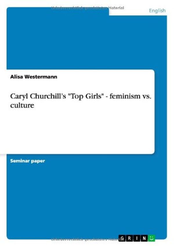 Cover Art for 9783640935079, Caryl Churchill's "Top Girls" - Feminism Vs. Culture by Westermann, Alisa