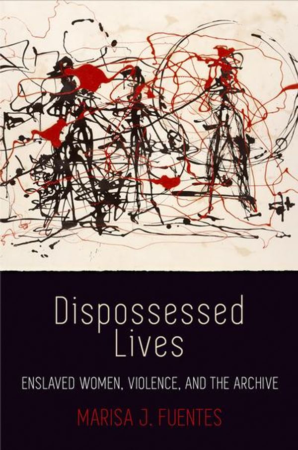 Cover Art for 9780812248227, Dispossessed LivesEnslaved Women, Violence, and the Archive by Marisa J. Fuentes