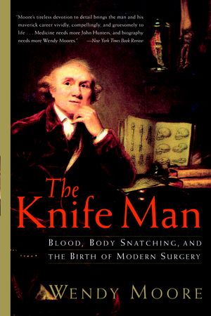 Cover Art for 9780767916530, The Knife Man: Blood, Body Snatching, and the Birth of Modern Surgery by Wendy Moore