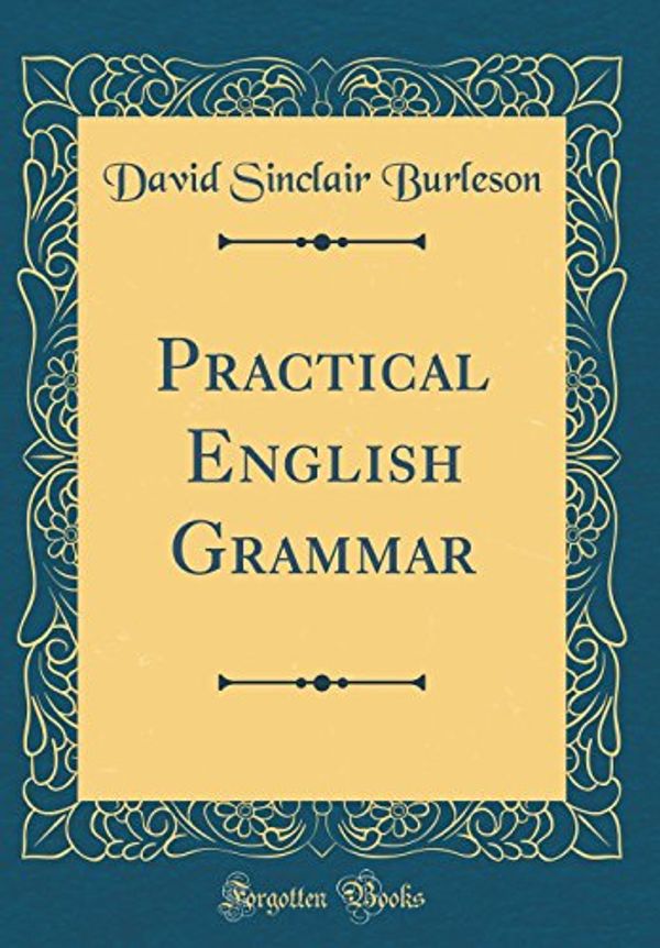 Cover Art for 9780483425873, Practical English Grammar (Classic Reprint) by David Sinclair Burleson