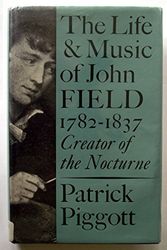Cover Art for 9780520024120, The Life and Music of John Field, 1782-1837, Creator of the Nocturne by Patrick Piggott