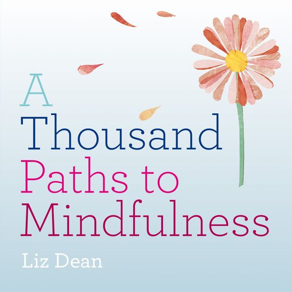 Cover Art for 9781846015038, A Thousand Paths to Mindfulness by Denise Bates