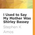 Cover Art for 9781713547686, I Used to Say My Mother Was Shirley Bassey by Stephen K. Amos