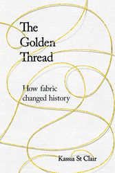 Cover Art for 9781473659032, The Golden Thread: How Fabric Changed History by Kassia St Clair