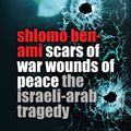 Cover Art for 9780297848837, Scars of War, Wounds of Peace by Shlomo Ben-Ami