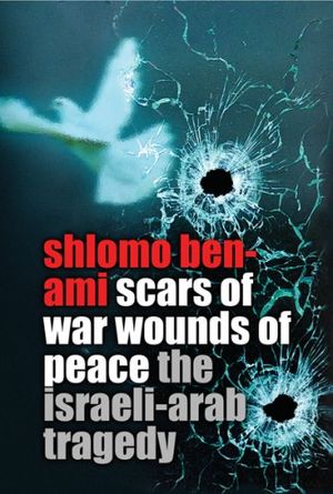 Cover Art for 9780297848837, Scars of War, Wounds of Peace by Shlomo Ben-Ami