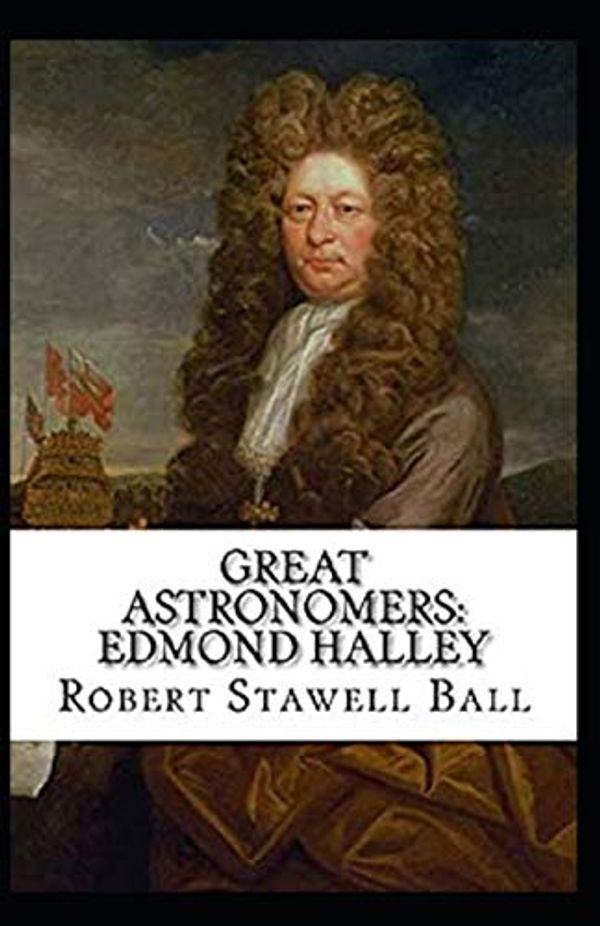 Cover Art for 9798634229317, Great Astronomers: Edmond Halley Illustrated by Robert Stawell Ball