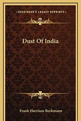 Cover Art for 9781166135973, Dust Of India by Frank Harrison Beckmann