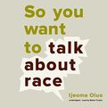 Cover Art for 9781538475263, So You Want to Talk About Race: Library Edition by Ijeoma Oluo
