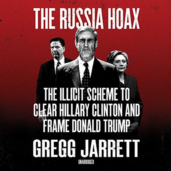 Cover Art for 9781982529116, The Russia Hoax: The Illicit Scheme to Clear Hillary Clinton and Frame Donald Trump by Gregg Jarrett