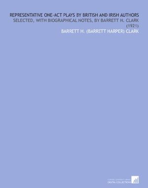 Cover Art for B003EO8UJ2, Representative One-Act Plays by British and Irish Authors: Selected, With Biographical Notes, by Barrett H. Clark (1921) by Barrett H. (Barrett Harper) Clark