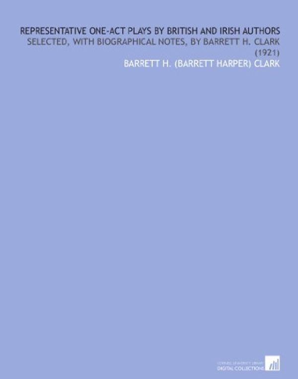 Cover Art for B003EO8UJ2, Representative One-Act Plays by British and Irish Authors: Selected, With Biographical Notes, by Barrett H. Clark (1921) by Barrett H. (Barrett Harper) Clark