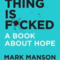 Cover Art for 9780062955951, Everything Is F*cked : A Book About Hope by Mark Manson