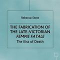 Cover Art for 9780333556122, The Fabrication of the Late Victorian Femme Fatale. The Kiss of Death by Stott, Rebecca (Lecturer in English, Stott R.