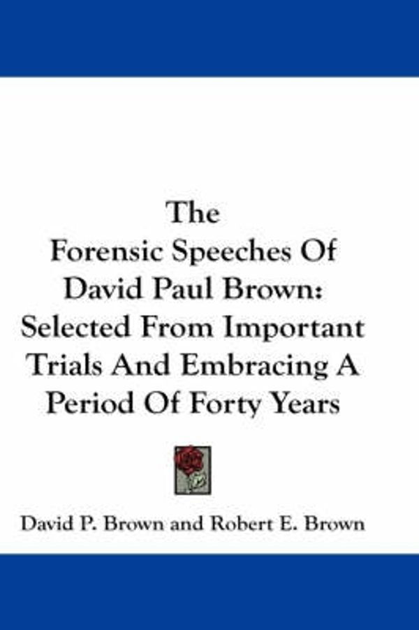 Cover Art for 9780548261545, The Forensic Speeches of David Paul Brown by David P Brown