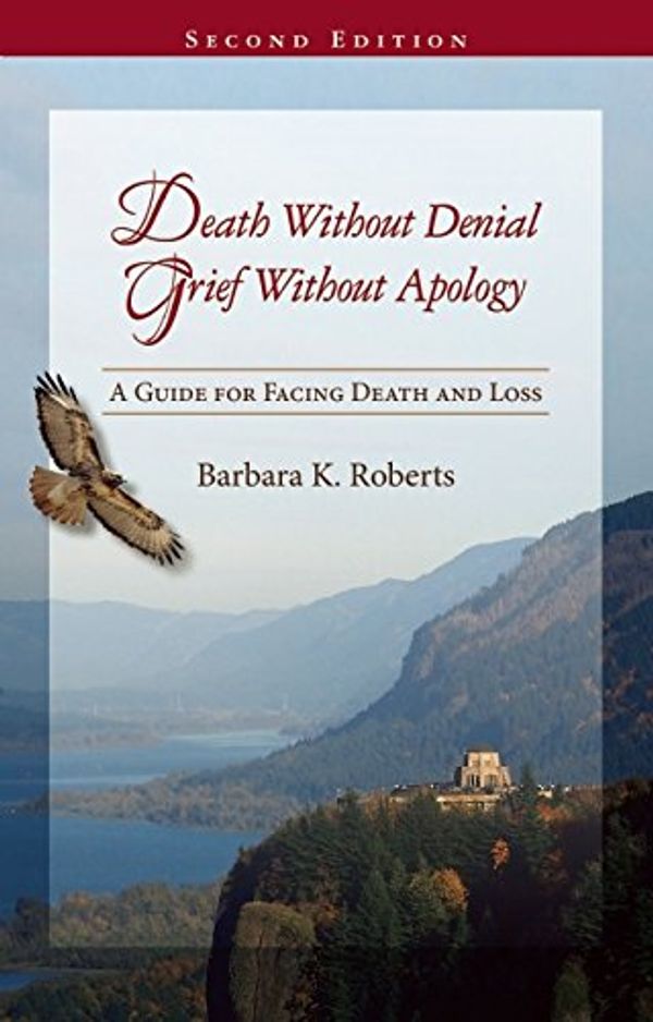 Cover Art for 9780939165728, Death Without Denial, Grief Without Apology: A Guide for Facing Death and Loss by Barbara K. Roberts