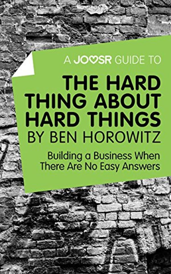 Cover Art for B01CD7X1TO, A Joosr Guide to... The Hard Thing about Hard Things by Ben Horowitz: Building a Business When There Are No Easy Answers by Joosr