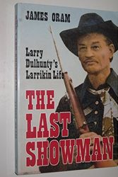 Cover Art for 9780725107062, The last showman: Larry Dulhunty's larrikin life by James Oram