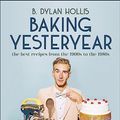 Cover Art for B0BTH9T8LD, Baking Yesteryear: The Best Recipes from the 1900s to the 1980s by Hollis, B. Dylan