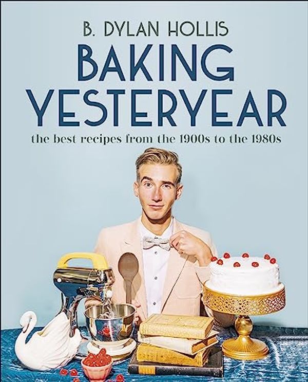 Cover Art for B0BTH9T8LD, Baking Yesteryear: The Best Recipes from the 1900s to the 1980s by Hollis, B. Dylan