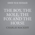 Cover Art for 9781665017138, The Boy, the Mole, the Fox and the Horse: Library Edition by Charlie Mackesy