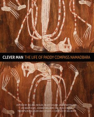 Cover Art for 9781925302233, Clever Man: The Life of Paddy Compass Namadbara by Ian White