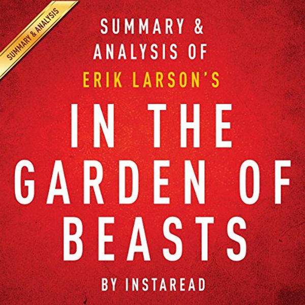 Cover Art for B016AWYHAK, In the Garden of Beasts, by Erik Larson: Summary & Analysis by Instaread