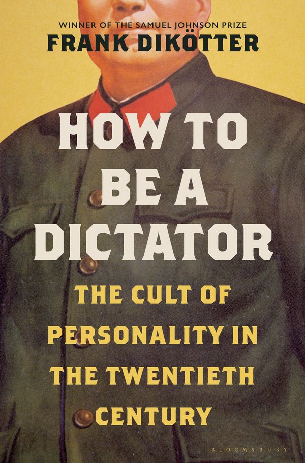 Cover Art for 9781635573800, How to Be a Dictator: The Cult of Personality in the Twentieth Century by Frank Dikötter