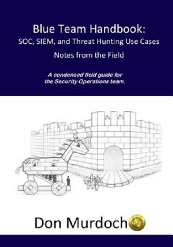 Cover Art for 9781726273985, Blue Team Handbook: SOC, SIEM, and Threat Hunting Use Cases: A condensed field guide for the Security Operations team: Volume 2 by Gse #99 Murdoch