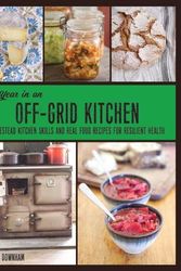 Cover Art for 9780648466161, A Year in an Off-Grid Kitchen: Homestead Kitchen Skills and Real Food Recipes for Resilient Health by Kate Downham
