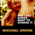 Cover Art for 9781740511988, Why First-Borns Rule the World and Last-Borns Want to Change it by Michael Grose