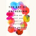 Cover Art for 9780525626138, The Art of Gathering by Priya Parker