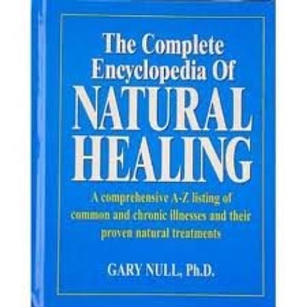 Cover Art for 9780887232725, The complete encyclopedia of natural healing: A comprehensive A-Z listing of common and chronic illnesses and their proven natural treatments by Gary Null