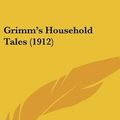 Cover Art for 9781436614504, Grimm's Household Tales (1912) by Jacob Ludwig Carl Grimm