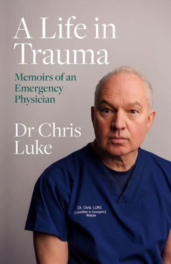 Cover Art for 9780717191413, A Life in Trauma: Memoirs of an Emergency Physician by Chris Luke