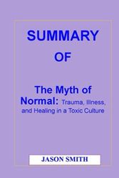 Cover Art for 9798354454686, SUMMARY OF The Myth of Normal: Trauma, Illness, and Healing in a Toxic Culture by SMITH, JASON