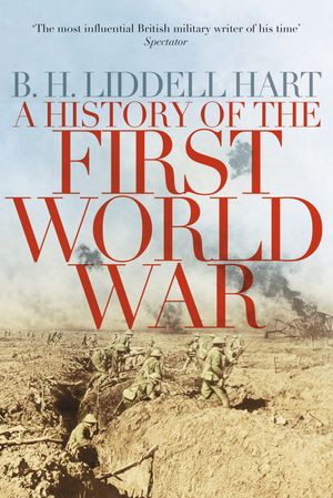 Cover Art for 9780330511704, HISTORY OF THE FIRST WORLD WAR by B. H. Liddell Hart