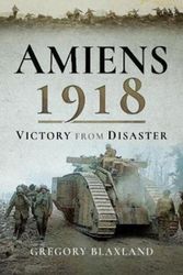 Cover Art for 9781526735195, Amiens 1918: From Disaster to Victory by Gregory Blaxland
