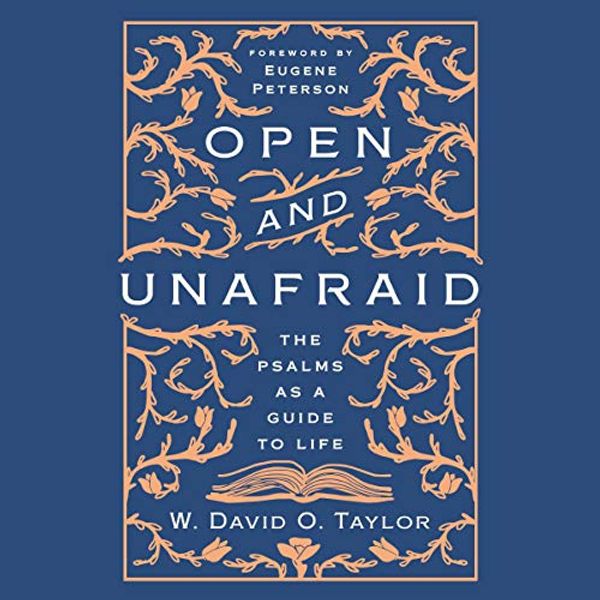 Cover Art for B07TYQDVN4, Open and Unafraid: The Psalms as a Guide to Life by W. David O. Taylor, Eugene Peterson