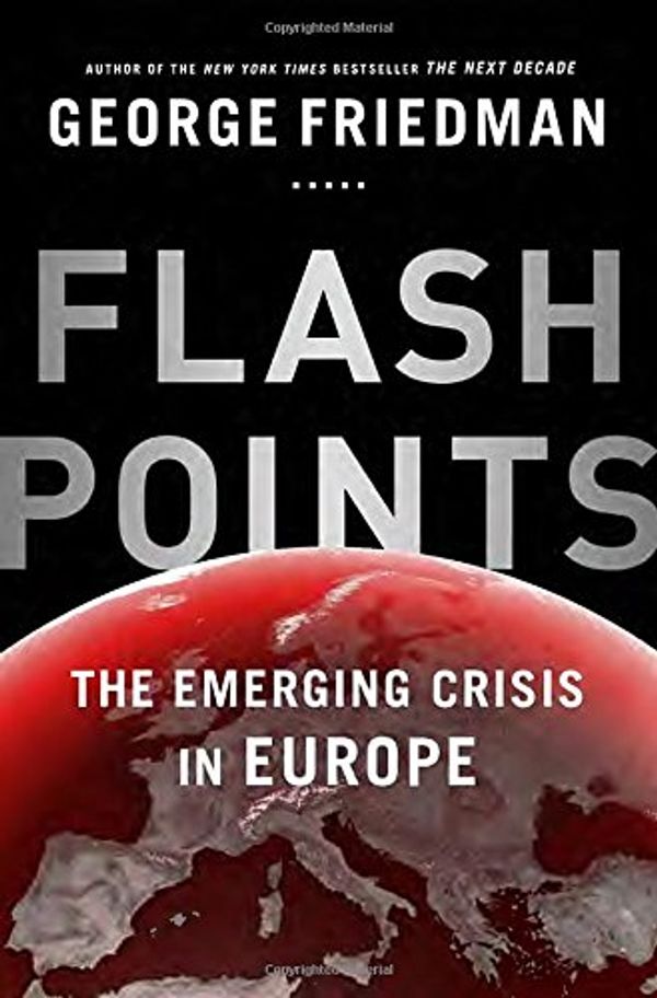 Cover Art for 9780385536332, Flashpoints: The Emerging Crisis in Europe by George Friedman