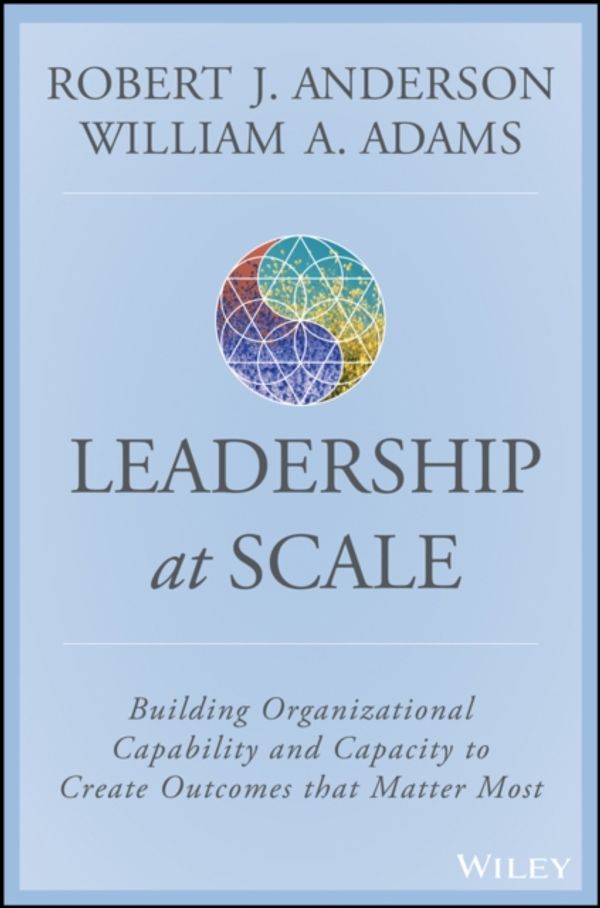 Cover Art for 9781119538257, Leadership at Scale: Multiplying the High Performers in Your Organization by Robert J. Anderson, William A. Adams